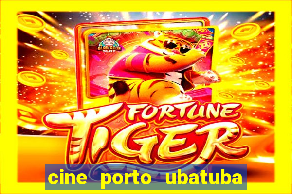 cine porto ubatuba filmes em cartaz